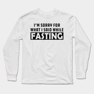 Fasting - I'm sorry for while I said while fasting Long Sleeve T-Shirt